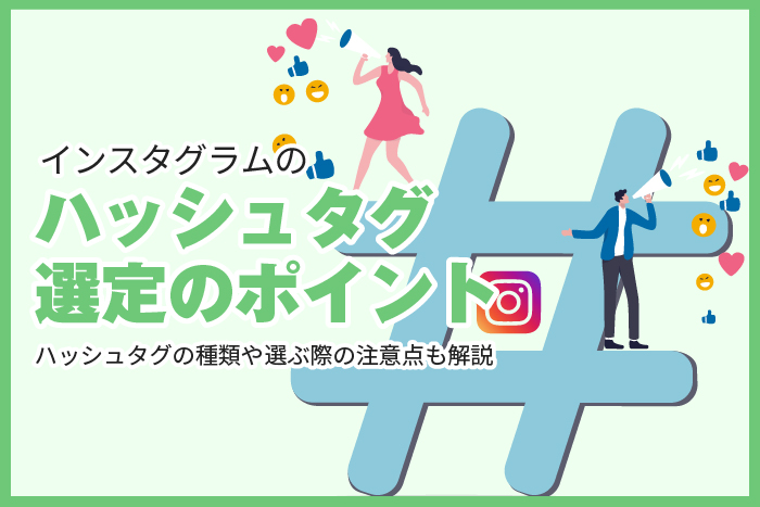 インスタグラムのハッシュタグ選定のポイント4つ！ハッシュタグの種類や選ぶ際の注意点も解説