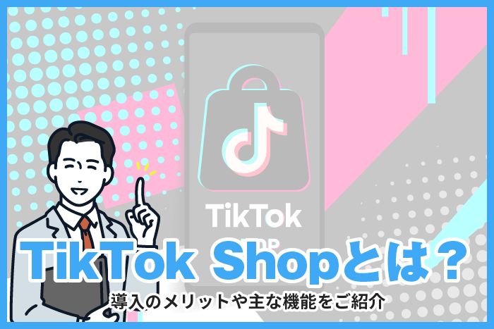 TikTok Shopとは？導入のメリットや主な機能をご紹介