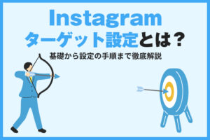 Instagramのターゲット設定とは？基礎から設定の手順まで徹底解説